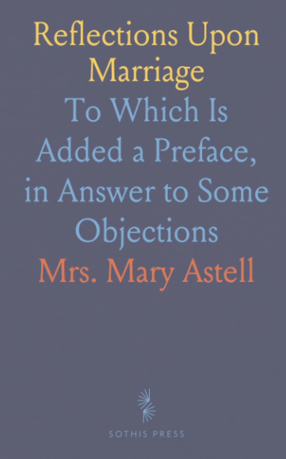 Reflections Upon Marriage: To Which Is Added a Preface, in Answer to Some Objections