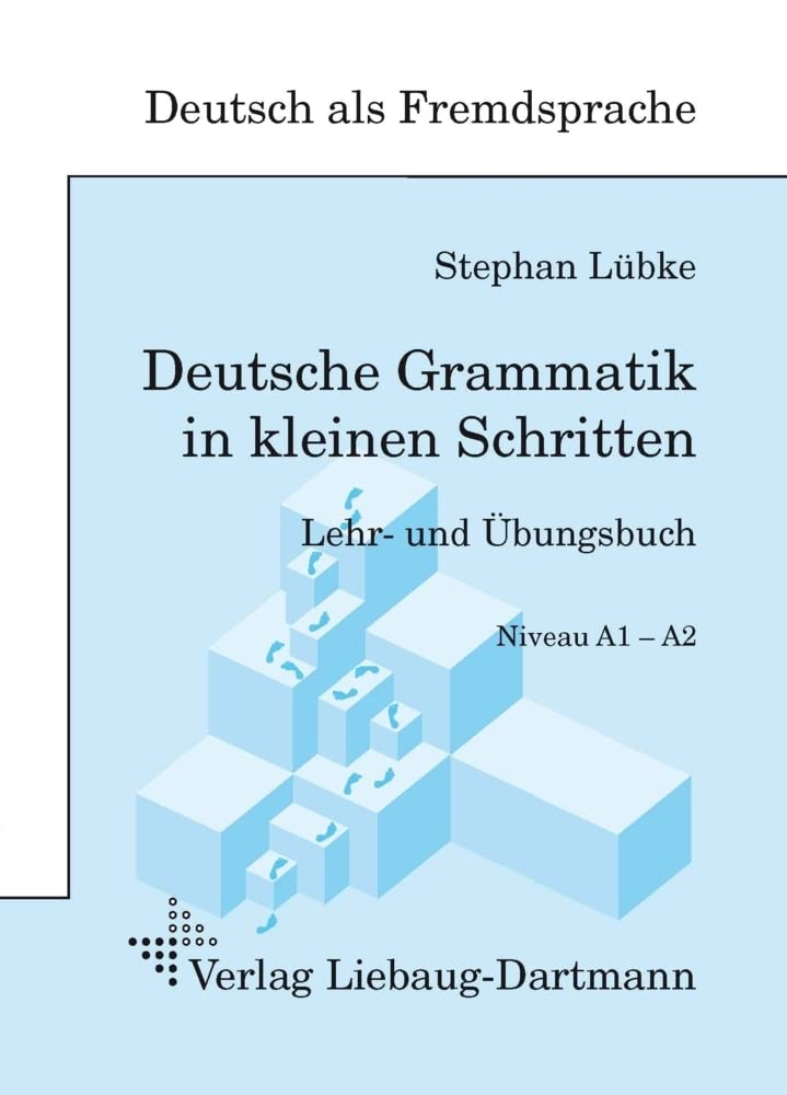 Deutsche Grammatik in kleinen Schritten Niveau A1- A2: Lehr- und Übungsbuch der grammatischen Grundlagen