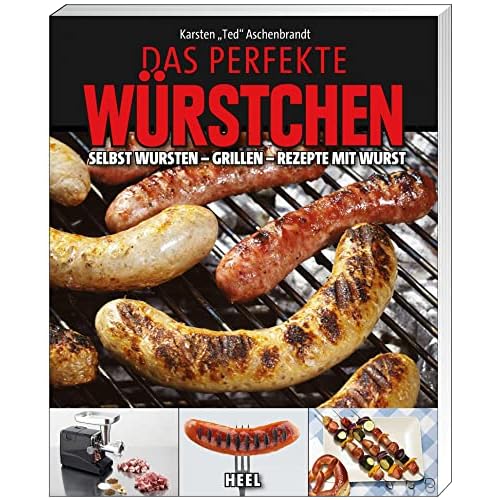 Das perfekte Würstchen: Selbst Wursten - Grillen - Rezepte mit Wurst