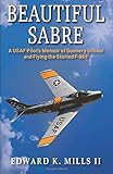 Beautiful Sabre: A USAF Pilots Memoir of Gunnery School and Flying the Storied F-86 F