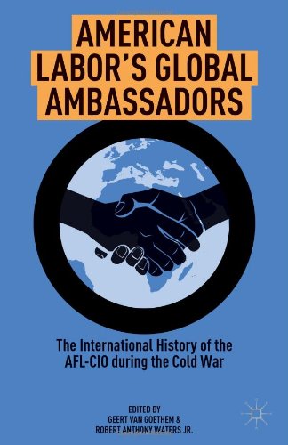 American Labor's Global Ambassadors: The International History of the AFL-CIO During the Cold War