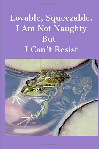 Lovable,Squeezable, I Am Not Naughty But I Can't Resist: Frogs Clinging Love Mating Woman Bikini Cover Prompt, Quotes Journal For Her From Him ... Wedding Gift Fiance Fiancee Boy/Girl Friend