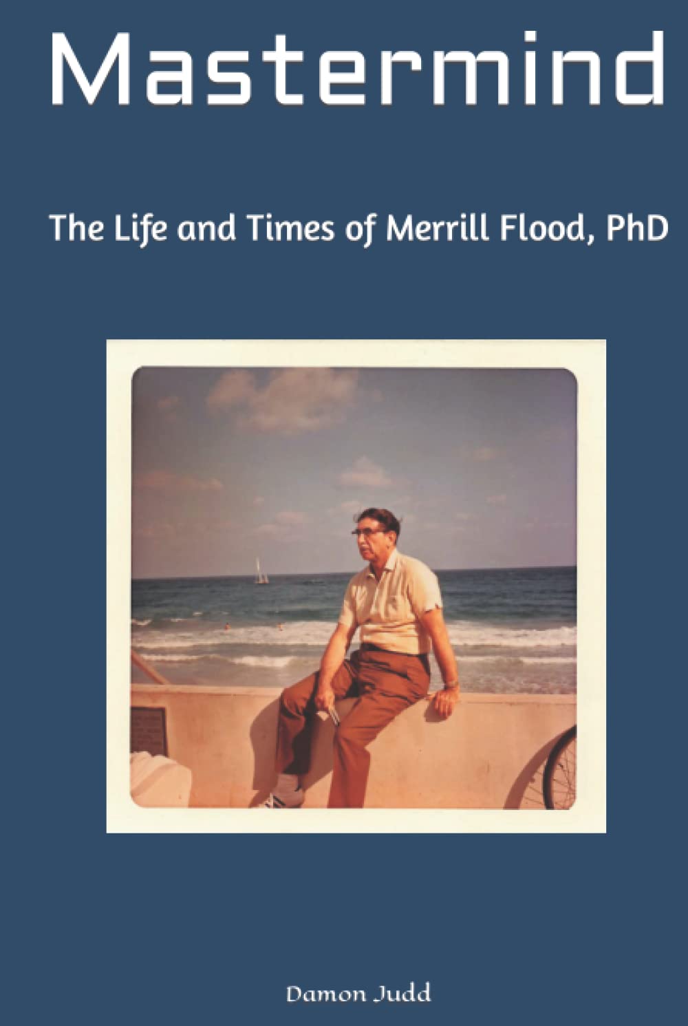 Mastermind: The Life and Times of Merrill Flood, PhD