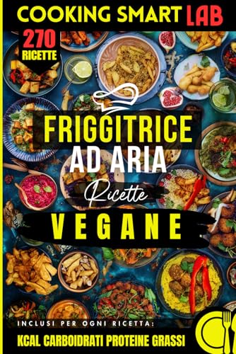 300 Ricette per Friggitrice ad Aria – Vegane: Cucina vegana facile e sana: tofu croccante, legumi e verdure, zero frittura, senza latticini e uova, ... meal prep per principianti e famiglia