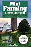 MINI FARMING SELF SUFFICIENCY GUIDE: The Complete Mini Farming Guide on an Acre or Smaller Area From...