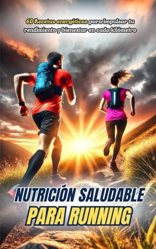 Nutrición Saludable para Running: 60 Recetas energéticas para impulsar tu rendimiento y bienestar en cada kilómetro