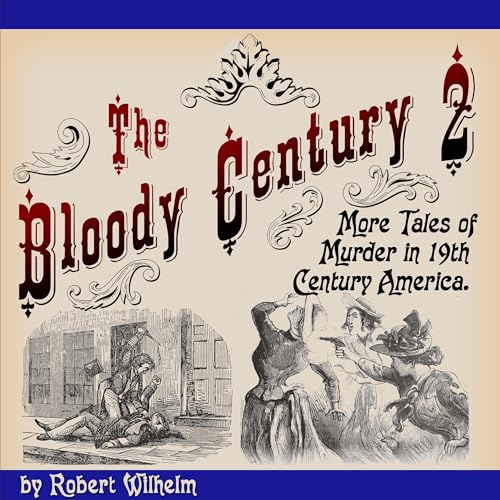 The Bloody Century 2: More Tales of Murder in 19th Century America by Robert Wilhelm episode artwork