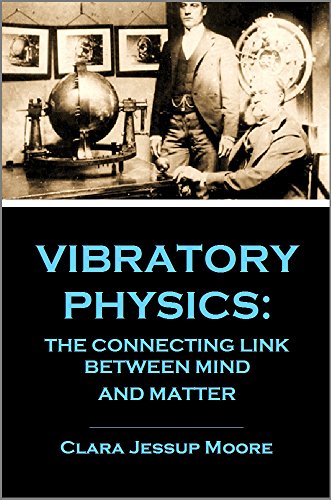 VIBRATORY PHYSICS: The Connecting Link Between Mind and Matter (1893)