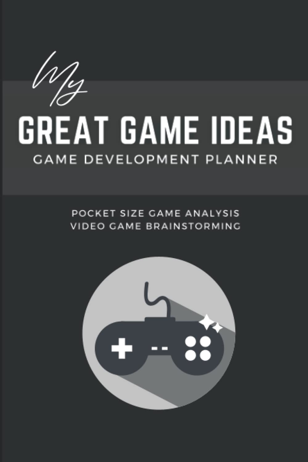 Game Development Planner: My Great Game Ideas - Video Game Design Book - For Game Developer, Game Designer