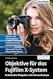 Objektive für das Fujifilm X-System: Praktischer Ratgeber mit Fotoworkshops