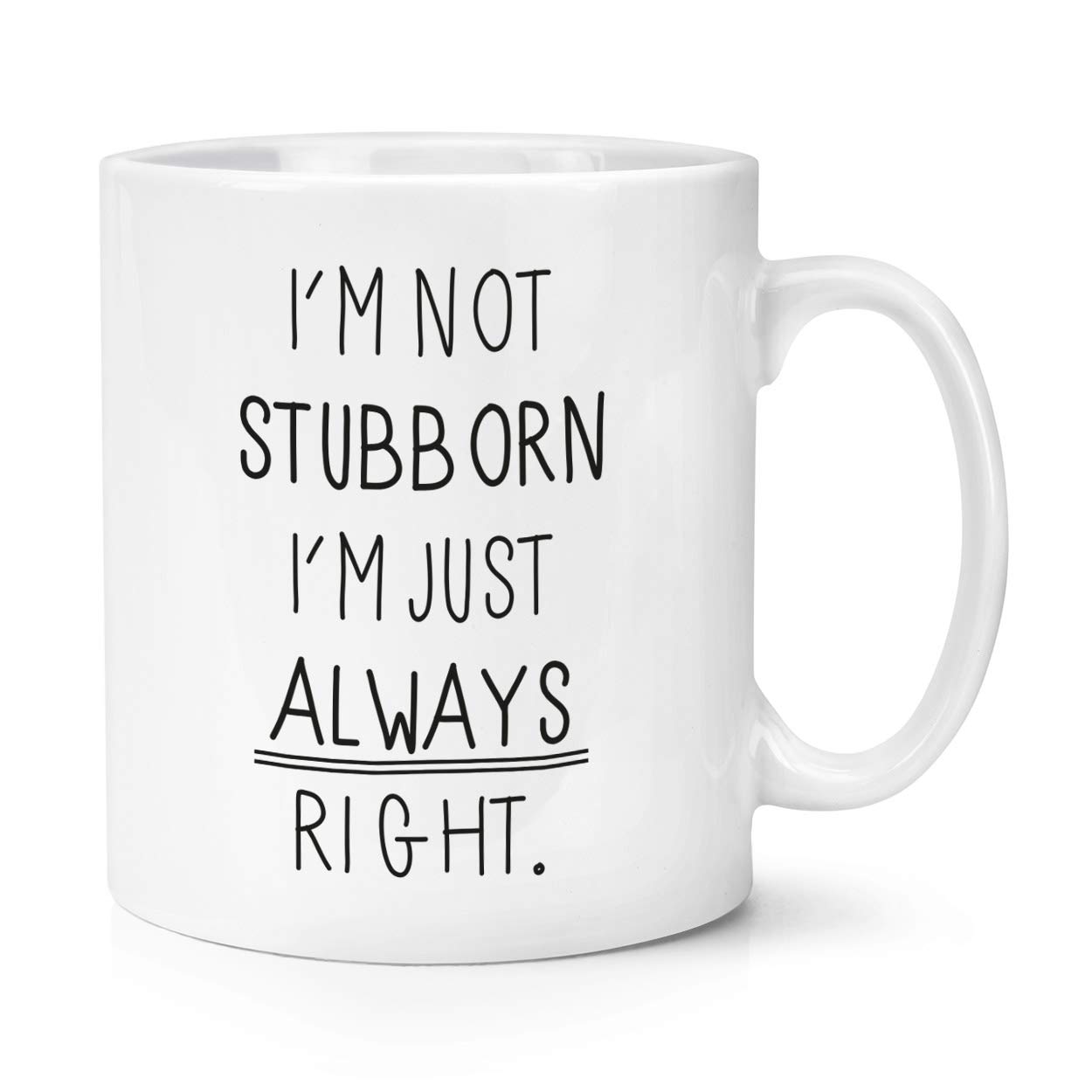 I'm Not Stubborn I'm Just Always Right 10oz Mug Cup