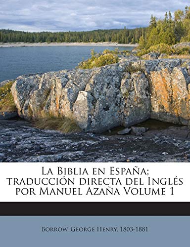 La Biblia en España; traducción directa del Inglés por Manuel Azaña; Volume 1 (Spanish Edition)