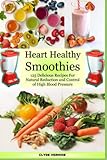 Heart Healthy Smoothies 125 Delicious Recipes for Natural Reduction and Control of High Blood Pressure -  Independently published