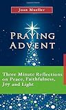 Praying Advent: Three Minute Reflections on Peace, Faithfulness, Joy, and Light (7x4: a Meditation a Day for a Month)