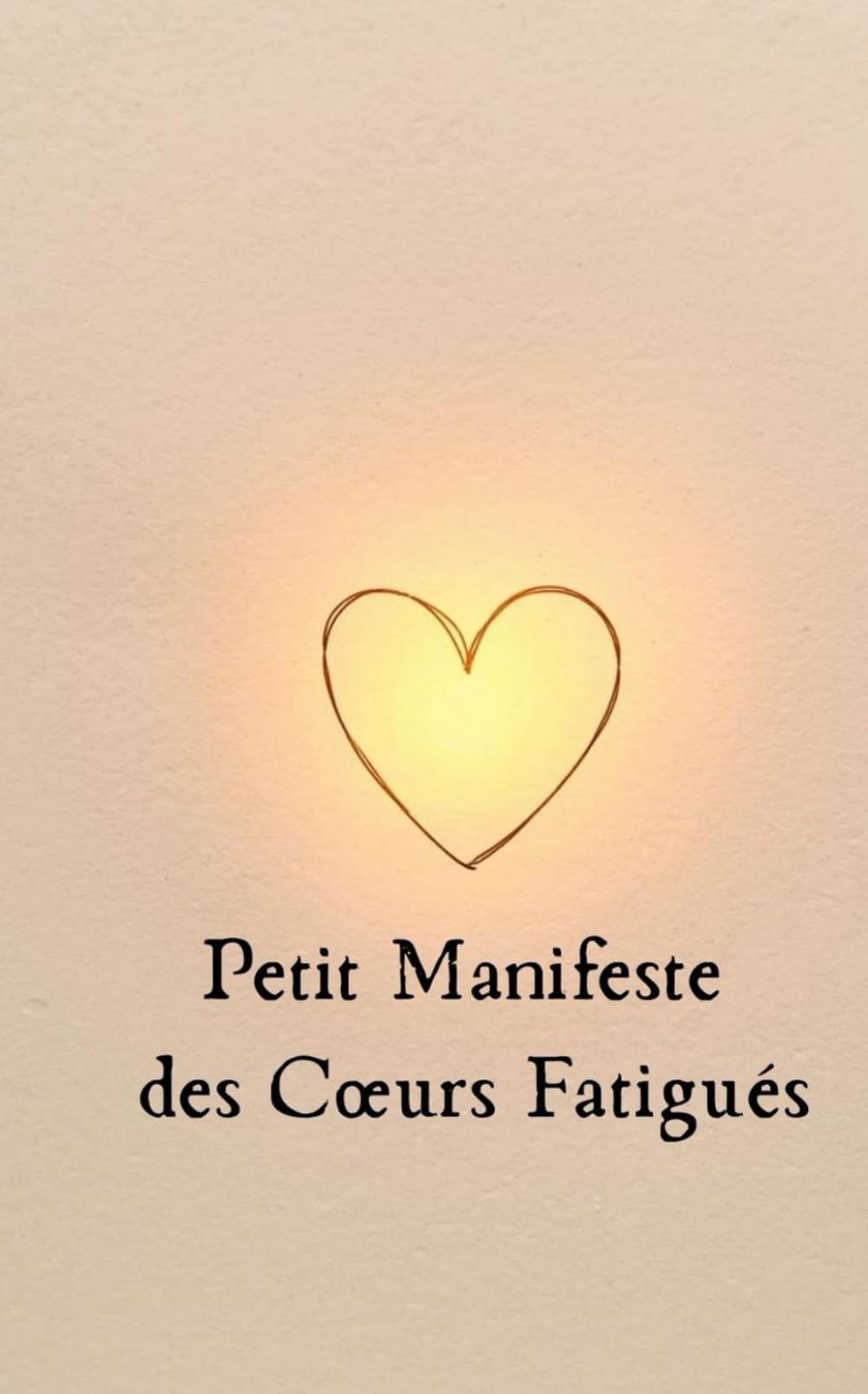 Petit Manifeste des Cœurs Fatigués (À Lire Entre Deux)