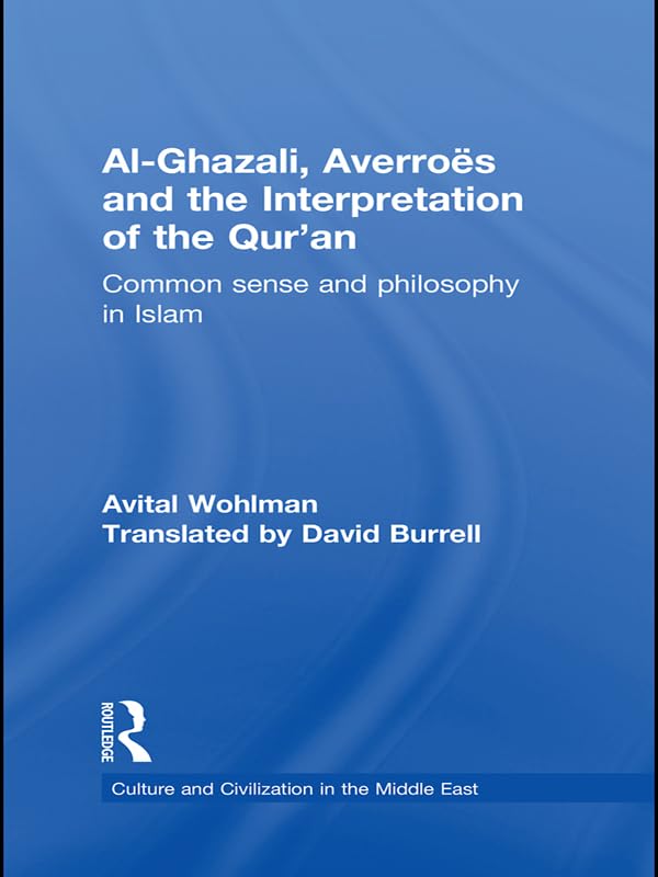 Al-Ghazali, Averroes and the Interpretation of the Qur'an: Common Sense and Philosophy in Islam (Culture and Civilization in the Middle East)      1st Edition, Kindle Edition
