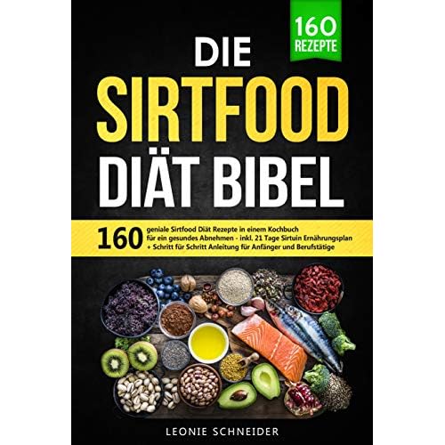 Die Sirtfood Diät Bibel: 160 geniale Sirtfood Diät Rezepte in einem Kochbuch für gesundes Abnehmen. Inkl. 21 Tage Sirtuin Ernährungsplan + Schritt für Schritt Anleitung für Anfänger und Berufstätige