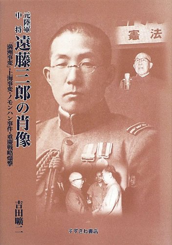 元陸軍中将遠藤三郎の肖像―「満洲事変」・上海事変・ノモンハン事件・重慶戦略爆撃 元陸軍中将遠藤三郎の肖像―「満洲事変」・上海事変・ノモンハン事件・重慶戦略爆撃