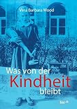 Was von der Kindheit bleibt - Vera Barbara Wood 