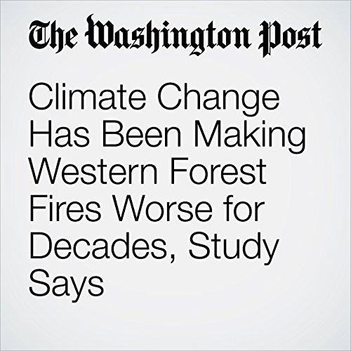 Climate Change Has Been Making Western Forest Fires Worse for Decades, Study Says Audiobook by Chelsea Harvey Climate Change Has Been Making Western Forest Fires Worse for Decades, Study Says Audiobook by Chelsea Harvey
