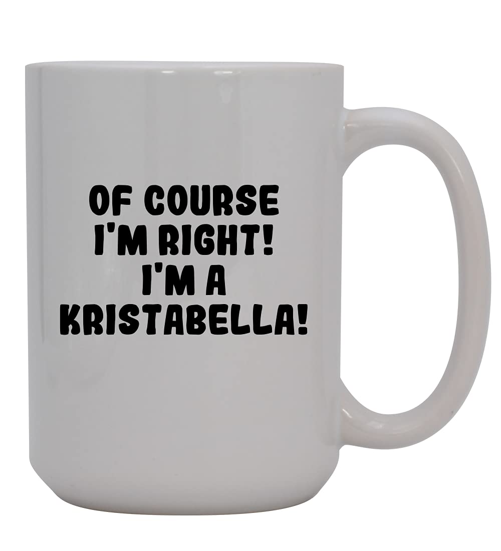 Knick Knack Gifts Of Course I'm Right! I'm A Kristabella! - 15oz Ceramic Coffee Mug, White