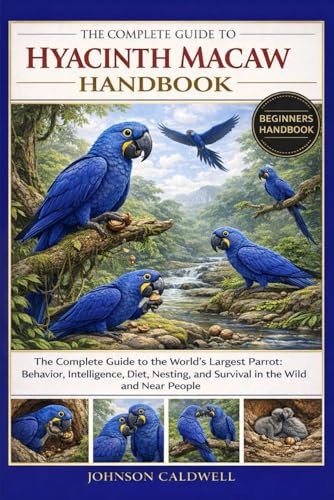 THE COMPLETE GUIDE TO HYACINTH MACAW HANDBOOK: The Complete Guide