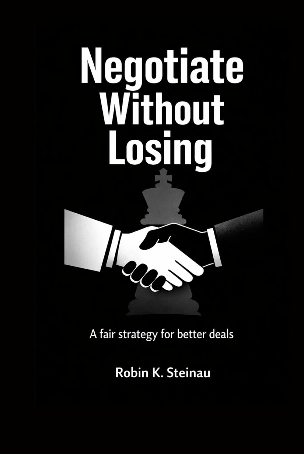 Negotiate Without Losing: A fair strategy for better deals and higher pay