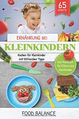 Ernährung bei Kleinkindern: Kochen für Kleinkinder mit hilfreichen Tipps Das Kochbuch für Eltern Ernährung bei Kleinkindern: Kochen für Kleinkinder mit hilfreichen Tipps Das Kochbuch für Eltern