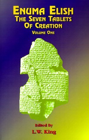 Enuma Elish Vol 1: The Seven Tablets of Creation; The Babylonian and Assyrian Legends Concerning the...