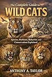 The Complete Guide to Wild Cats: Species, Habitats, Behavior, and Conservation Explained