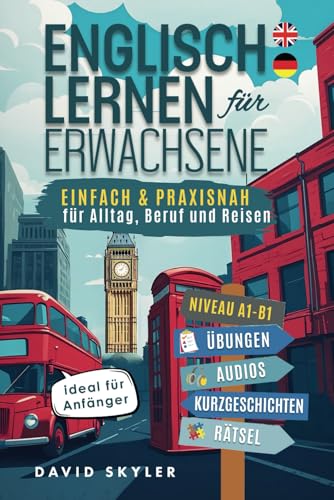 Englisch lernen für Erwachsene: einfach und praxisnah für Alltag, Beruf und Reisen – ideal für Anfänger (inkl. Übungen, Audios, Kurzgeschichten & Rätsel)