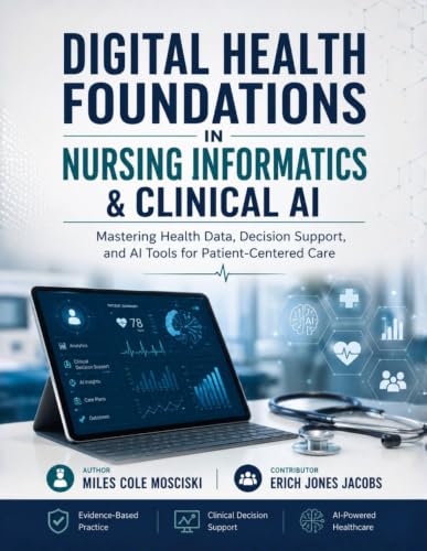 DIGITAL HEALTH FOUNDATIONS IN NURSING INFORMATICS & CLINICAL AI: Mastering Health Data, Decision Support, and AI Tools for Patient-Centered Care