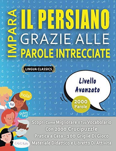 IMPARA IL PERSIANO GRAZIE ALLE PAROLE INTRECCIATE - LIVELLO AVOTAZOTO - Scopri Come Migliorare Il Tuo Vocabolario Con 2000 Crucipuzzle e Pratica a ... e Libretto Di Attività (Italian Edition)
