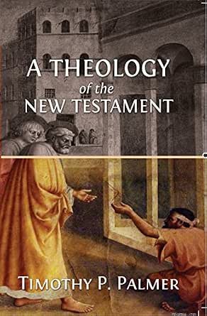 Amazon.com: A Theology of the New Testament eBook : Palmer, Timothy P