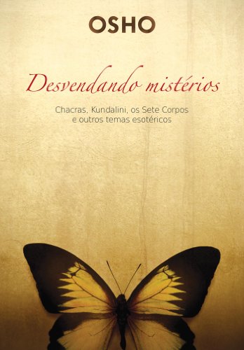 Osho - desvendando mistérios: chackras, kundalini, os sete corpos e outros temas esotéricos