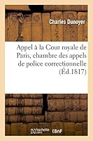 Appel a la Cour Royale de Paris, Chambre Des Appels de Police Correctionnelle 2013528752 Book Cover