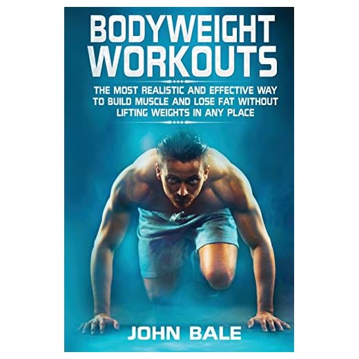 Bodyweight Workouts: The Most Realistic And Effective Way To Build Muscle And Lose Fat Without Lifting Weights In Any Place