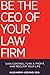 Be the CEO of Your Law Firm: Gain Control, Turn a Profit, and Reclaim Your Life