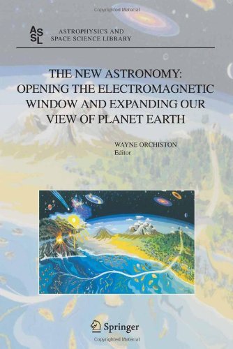 The New Astronomy: Opening the Electromagnetic Window and Expanding our View of Planet Earth: A Meeting to Honor Woody Sullivan on his 60th Birthday (Astrophysics and Space Science Library Book 334)