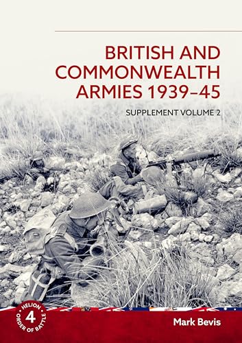 British And Commonwealth Armies 1939-45 Supplement Volume 2: Helion Order Of Battle Volume 4