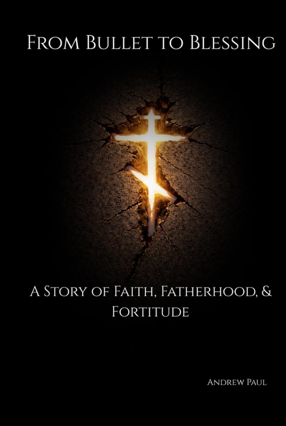 From Bullet to Blessing: A Story of Faith, Fatherhood, & Fortitude