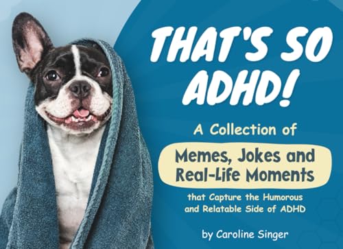 That's So ADHD!: A Collection of Memes, Jokes and Real-Life Moments that Capture the Humorous and Relatable Side of ADHD