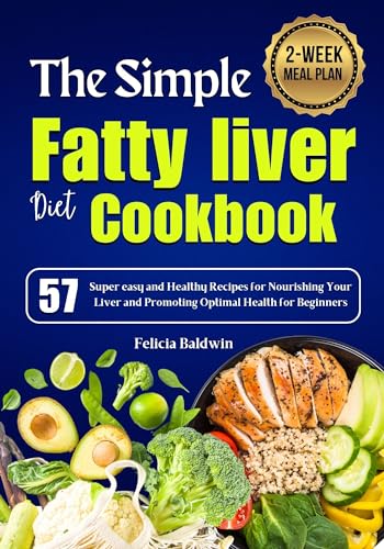 The Simple Fatty liver diet Cookbook: 57 Super easy and Healthy Recipes for Nourishing Your Liver and Promoting Optimal Health for Beginners | 2-Week Meal Plan