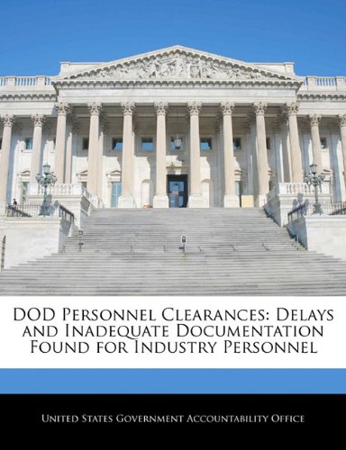 DOD Personnel Clearances: Delays and Inadequate Documentation Found for Industry Personnel