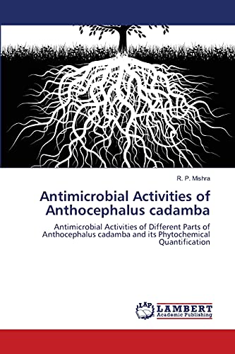 Antimicrobial Activities of Anthocephalus cadamba: Antimicrobial Activities of Different Parts of Anthocephalus cadamba and its Phytochemical Quantification