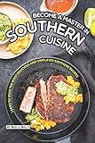 become a master in southern cuisine: learn to make the most delicious and simplified southern recipes