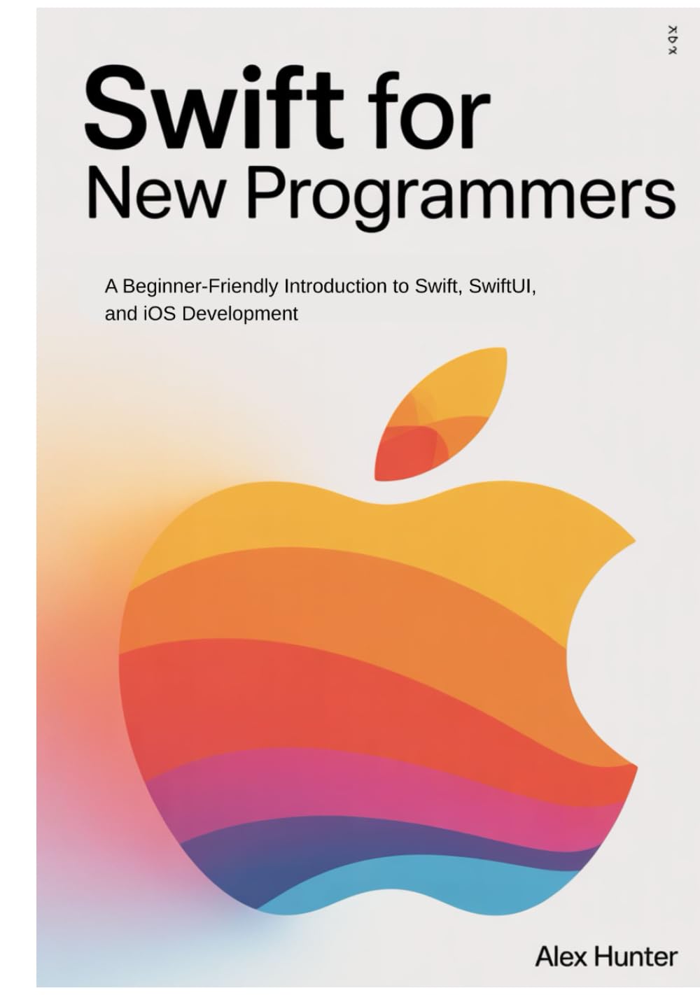 Swift for New Programmers: A Beginner-Friendly Introduction to Swift, SwiftUI, and iOS Development (Swift & SwiftUI Learning Series)