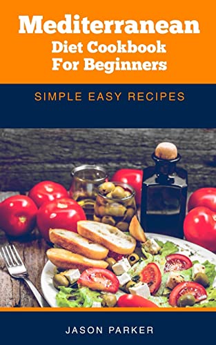 Mediterranean diet cookbook for beginners: Simple easy recipes