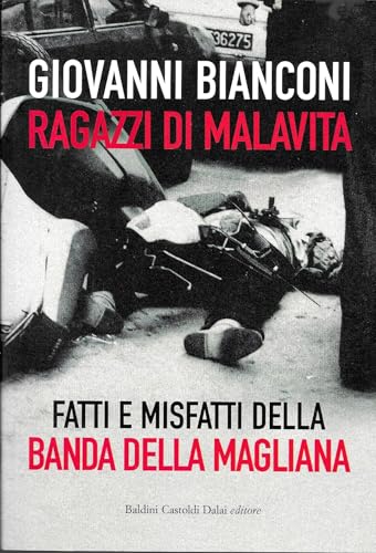 Ragazzi di malavita. Fatti e misfatti della banda della Maglian