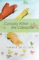 Curiosity Killed the Caterpillar 1453659609 Book Cover